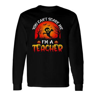 You Can't Scare Me I'm A Teacher Costume Long Sleeve T-Shirt T-Shirt | Mazezy