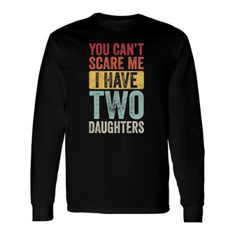 You Can't Scare Me I Have Two Daughters Retro Dad Long Sleeve T-Shirt T-Shirt | Mazezy
