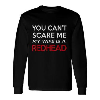 You Cant Scare Me My Wife Is A Redhead Long Sleeve T-Shirt T-Shirt | Mazezy