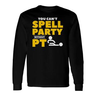 You Can't Spell Party Without Pt Physical Therapy Therapist Long Sleeve T-Shirt T-Shirt | Mazezy