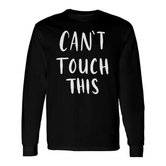 Can't Touch This Humor Long Sleeve T-Shirt | Mazezy