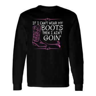 If I Can't Wear My Boots Then I Ain't Going Long Sleeve T-Shirt | Mazezy