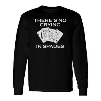 Card Game Player No Crying In Spades Long Sleeve T-Shirt T-Shirt | Mazezy