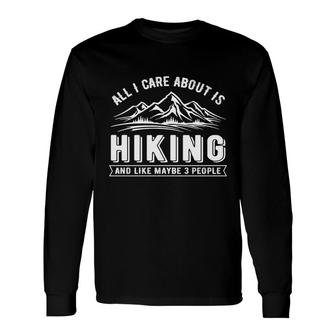 All I Care About Is Hiking And Like Maybe 3 People Hobby Hobby Long Sleeve T-Shirt - Thegiftio