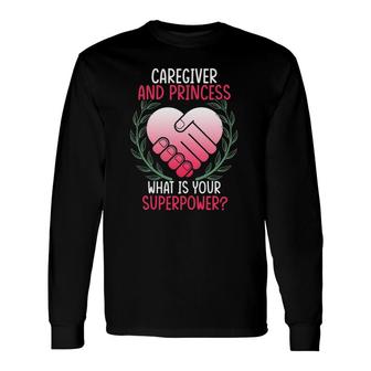 Caregiver And Princess What Is Your Superpower Long Sleeve T-Shirt T-Shirt | Mazezy