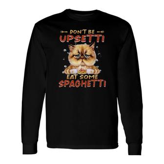 Cat Don't Be Upsetti Eat Some Spaghetti Tee S Long Sleeve T-Shirt T-Shirt | Mazezy