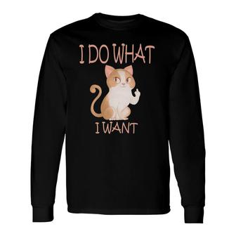 Cat Humor I Do What I Want With My Cat Long Sleeve T-Shirt T-Shirt | Mazezy