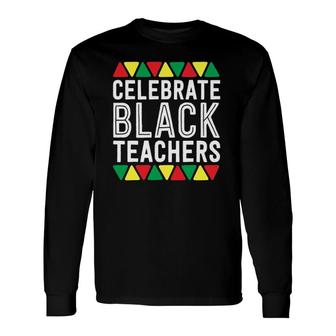 Celebrate Black Teachers Matter History Month Dad Long Sleeve T-Shirt T-Shirt | Mazezy