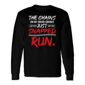 The Chains On My Mood Swing Just Snapped Run Bad Mood Long Sleeve T-Shirt T-Shirt | Mazezy