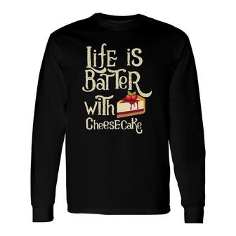 Cheesecake Life Is Batter With Cheesecake Long Sleeve T-Shirt | Mazezy
