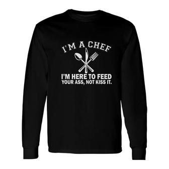 I Am A Chef I Am Here To Feed Your Ass Not Kiss It Young Long Sleeve T-Shirt - Thegiftio UK