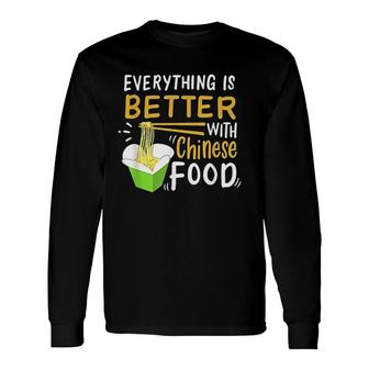 Chinese Take Out Everything Is Better With Chinese Food Long Sleeve T-Shirt - Thegiftio