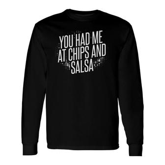 You Had Me At Chips And Salsa Long Sleeve T-Shirt | Mazezy