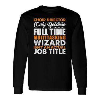 Choir Director Is Not An Actual Job Title Long Sleeve T-Shirt T-Shirt | Mazezy