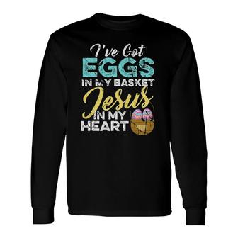 Christian Easter Eggs In My Basket And Jesus In My Heart Long Sleeve T-Shirt | Mazezy