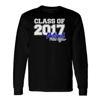 Class Of 2017 Retired Police Officer Retirement Long Sleeve T-Shirt T-Shirt | Mazezy