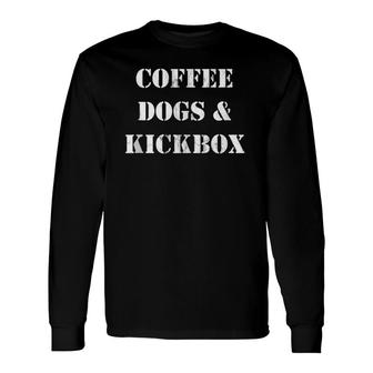 Coffee Dogs And Kickbox Kickboxing Long Sleeve T-Shirt T-Shirt | Mazezy