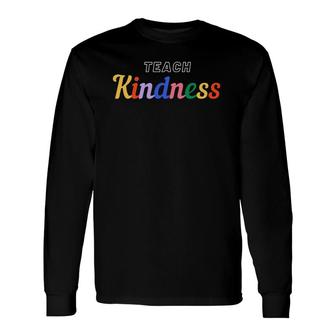 Colorful Teach Kindness Teacher Inspirational Long Sleeve T-Shirt T-Shirt | Mazezy