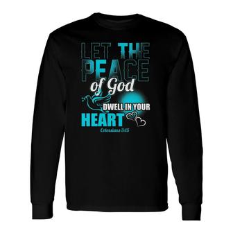 Colossians 315 Let The Peace Of God Dwell In Your Heart Long Sleeve T-Shirt T-Shirt | Mazezy UK
