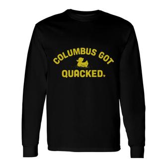 Columbus Got Quacked Long Sleeve T-Shirt | Mazezy