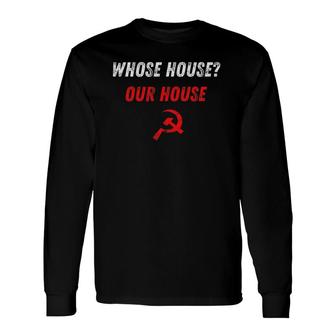 Communist Collective House Whose House Our House Long Sleeve T-Shirt T-Shirt | Mazezy