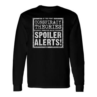 Conspiracy Theories Should Be Called Spoiler Alerts Long Sleeve T-Shirt | Mazezy