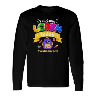 Counselor Life Y'all Gonna Learn Today School Things Counselor Long Sleeve T-Shirt T-Shirt | Mazezy