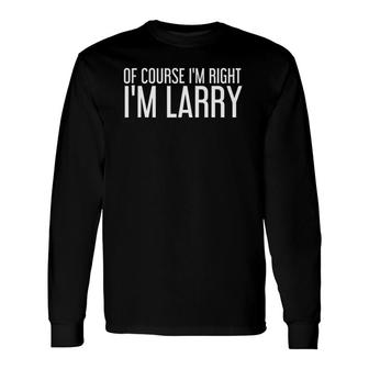 Of Course I'm Right I'm Larry Idea Long Sleeve T-Shirt | Mazezy