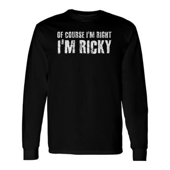 Of Course I'm Right I'm Ricky Idea Long Sleeve T-Shirt | Mazezy