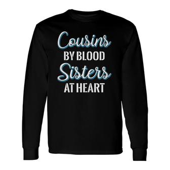 Cousins By Blood Sisters At Heart For Best Cousins Long Sleeve T-Shirt T-Shirt | Mazezy