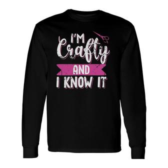Crafters Quote I'm Crafty And I Know It Crafting Long Sleeve T-Shirt T-Shirt | Mazezy
