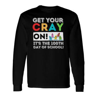 Get Your Cray On 100Th Day Of School 100 Days Of School Long Sleeve T-Shirt T-Shirt | Mazezy