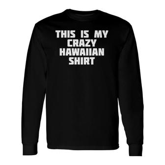This Is My Crazy Hawaiian Hawaii Long Sleeve T-Shirt | Mazezy