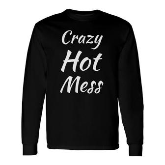 Crazy Hot Mess Long Sleeve T-Shirt | Mazezy CA
