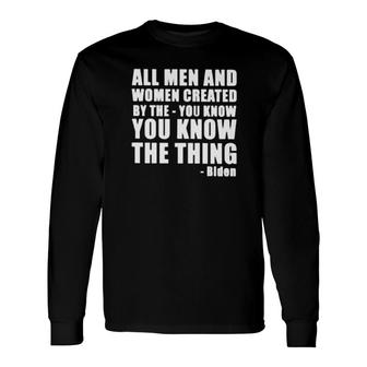 All And Created By The You Know You Know The Thing Biden Long Sleeve T-Shirt | Mazezy
