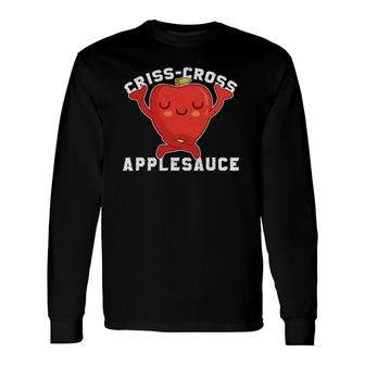Criss Cross Applesauce Kindergarten Teacher Long Sleeve T-Shirt T-Shirt | Mazezy