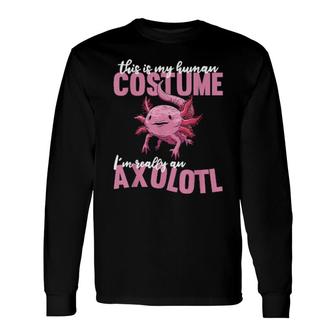 Cute Axolotls This Is My Human Costume Im Really An Axolotl Long Sleeve T-Shirt T-Shirt | Mazezy