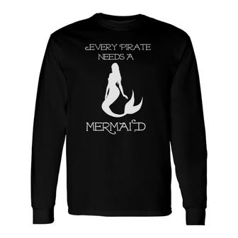 Cute Humorous Every Pirate Needs A Mermaid Tee Long Sleeve T-Shirt | Mazezy