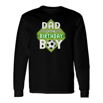 Dad Of The Birthday Boy Soccer Dad Tee For Birthday Boy Long Sleeve T-Shirt T-Shirt | Mazezy