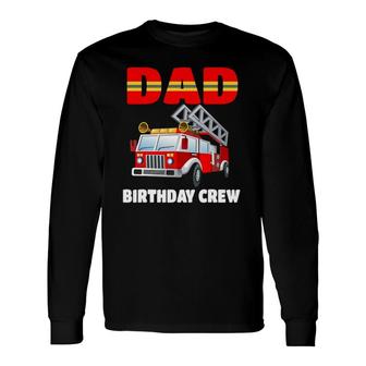 Dad Birthday Crew Fire Truck Birthday Fireman Long Sleeve T-Shirt T-Shirt | Mazezy