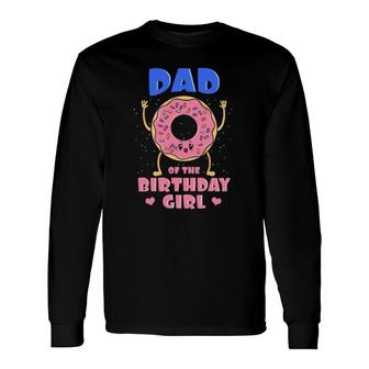 Dad Of The Birthday Girl Pink Donut Bday Party Daddy Papa Long Sleeve T-Shirt T-Shirt | Mazezy