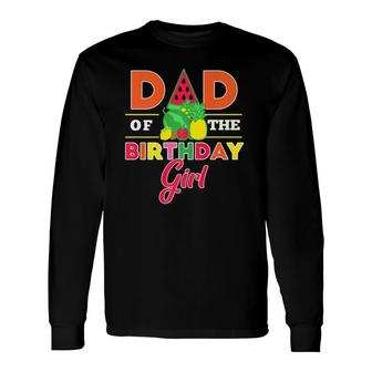 Dad Of The Birthday Girl Twotti Fruity Theme Daddy Party Long Sleeve T-Shirt T-Shirt | Mazezy