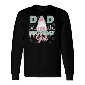 Dad Of The Birthday Girl Winter Onederland Theme Long Sleeve T-Shirt T-Shirt | Mazezy