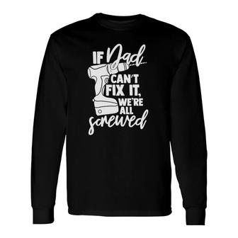 If Dad Can't Fix It We're All Screwed Father Long Sleeve T-Shirt T-Shirt | Mazezy