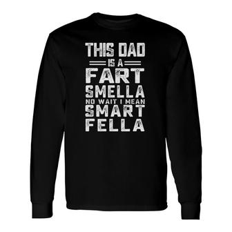 This Dad Is A Fart Smella No Wait I Mean Smart Fella Long Sleeve T-Shirt T-Shirt | Mazezy
