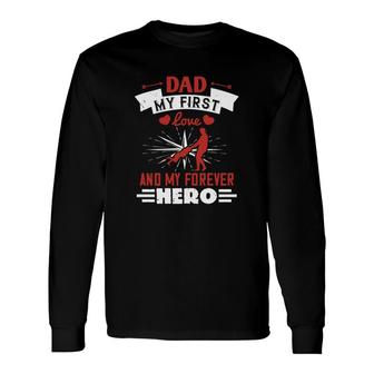 Dad My First Love And My Forever Hero Long Sleeve T-Shirt T-Shirt | Mazezy