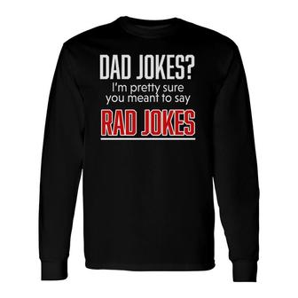 Dad Jokes I'm Pretty Sure You Mean Rad Jokes Father s Long Sleeve T-Shirt T-Shirt | Mazezy