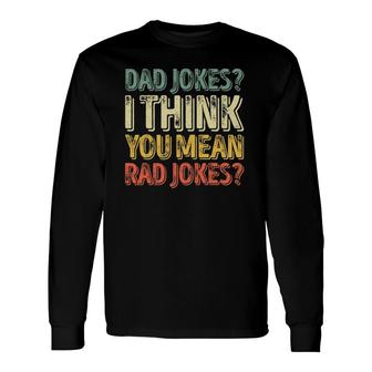 Dad Jokes I Think You Mean Rad Jokes Father's Day Long Sleeve T-Shirt T-Shirt | Mazezy