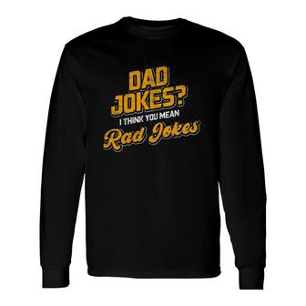 Dad Jokes I Think You Mean Rad Jokes Dad Jokes Long Sleeve T-Shirt T-Shirt | Mazezy