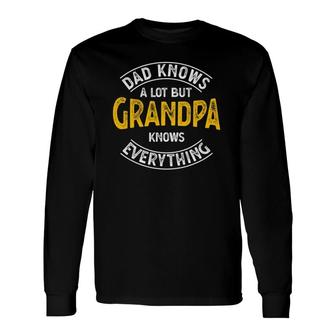 Dad Knows A Lot But Grandpa Knows Everything Granddad Long Sleeve T-Shirt T-Shirt | Mazezy
